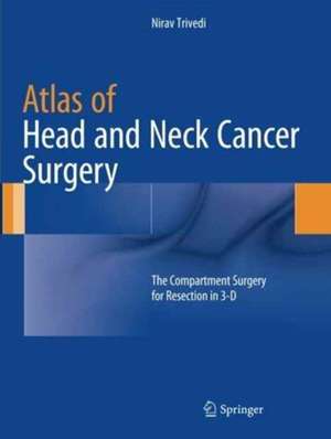 Atlas of Head and Neck Cancer Surgery: The Compartment Surgery for Resection in 3-D de Nirav Trivedi