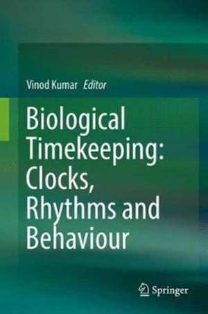 Biological Timekeeping: Clocks, Rhythms and Behaviour de Vinod Kumar