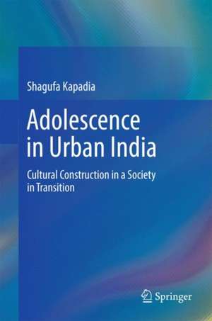 Adolescence in Urban India: Cultural Construction in a Society in Transition de Shagufa Kapadia