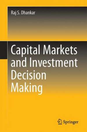 Capital Markets and Investment Decision Making de Raj S. Dhankar