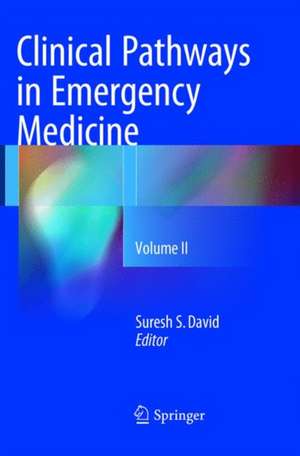 Clinical Pathways in Emergency Medicine: Volume II de Suresh S David