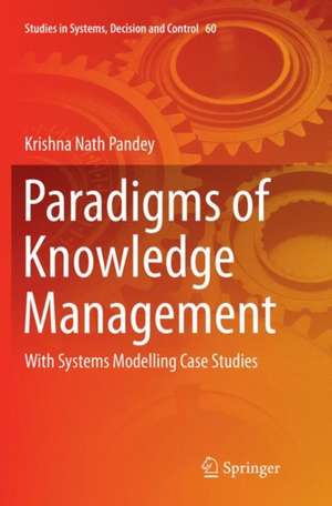 Paradigms of Knowledge Management: With Systems Modelling Case Studies de Krishna Nath Pandey