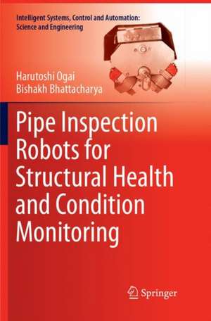 Pipe Inspection Robots for Structural Health and Condition Monitoring de Harutoshi Ogai