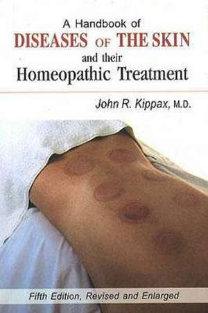 Handbook of Diseases of the Skin: & Their Homeopathic Treatment: 5th Edition de John R Kippax MD