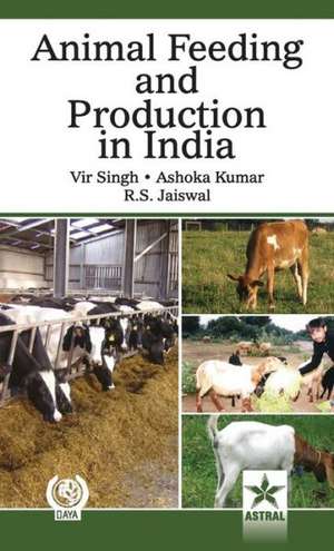 Animal Feeding and Production in India: Perspectives, Challenges, and Applications de Vir & Kumar Ashoka & Jaiswal R. Singh