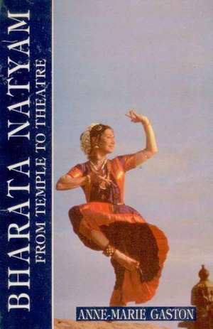 Bharata Natyam: From Temple to Theatre de Anne-Marie Gaston