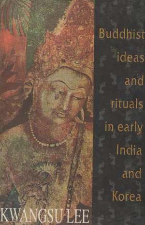 Buddhist Ideas & Rituals in Early India & Korea de Kwangsu Lee