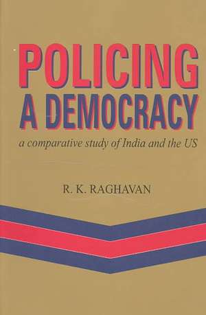 Policing a Democracy: A Comparative Study of India & the US de R K Raghavan