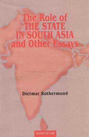 Role of the State in South Asia & Other Essays de Dietmar Rothermund PhD