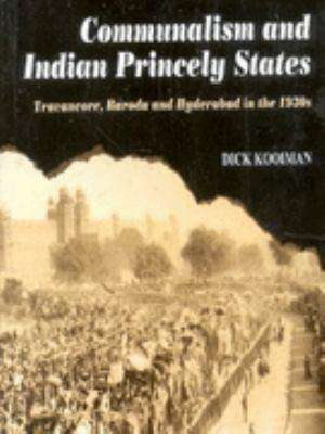 Communalism & Indian Princely States: Travancore, Baroda & Hyderabad in the 1930s de Dr Dick Kooiman