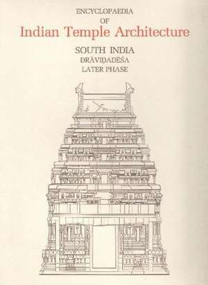 Encyclopaedia of Indian Temple Architecture -- Set: South India, Upper Dr&#257;vidad&#275;&#347;a, Later Phase, AD 1289-1798 de George Michell