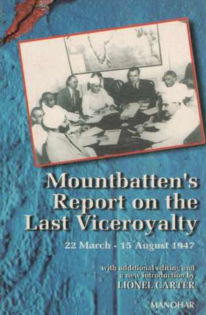 Mountbatten's Report on the Last Viceroyalty: 22 March-15 August 1947 de Dr Lionel Carter