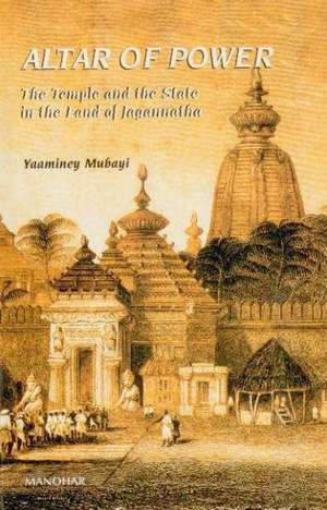 Altar of Power: The Temple & the State in the Land of Jagannatha de Yaaminey Mubayi