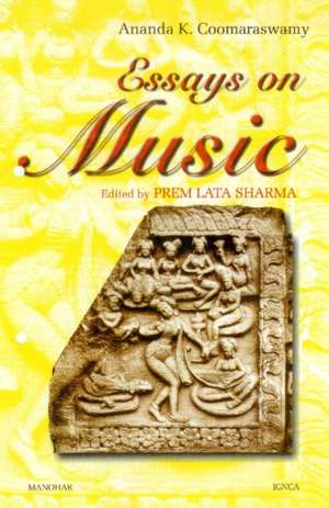 Ananda K Coomaraswamy: Essays on Music de Prem Lata Sharma