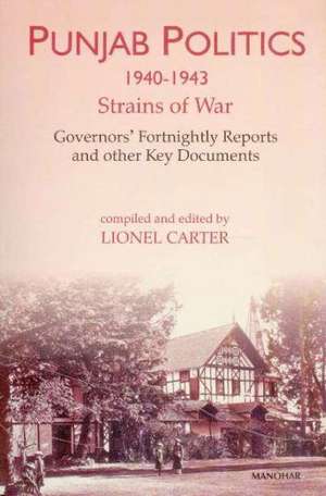 Punjab Politics, 1940-1943: Strains of War Governor's Fortnightly Reports & Other Key Documents de Dr Lionel Carter