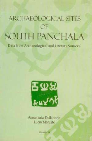 Archaeological Sites of South Panchala: Data from Archaeological & Literary Sources de Annamaria Dallaporta