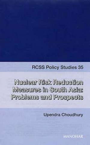 Nuclear Risk Reduction Measures in South Asia: Problems & Prospects de Upendra Choudhury