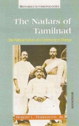 Nadars ofTamilnadu: The Political Culture of a Community in Change de Robert L Hardgrave Jr