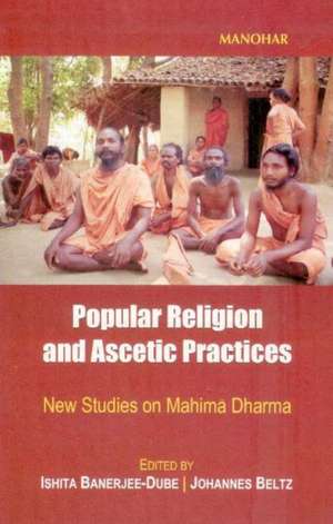 Popular Religion & Ascetic Practices: New Studies on Mahim'a Dharma de Ishita Banerjee-Dube