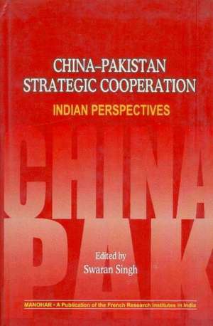 China-Pakistan Strategic Cooperation: Indian Perspectives de Swaran Singh