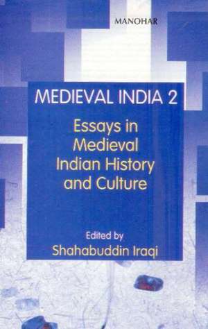 Medieval India: Volume II - Essays in Medieval Indian History & Culture de Shahabuddin Iraqi