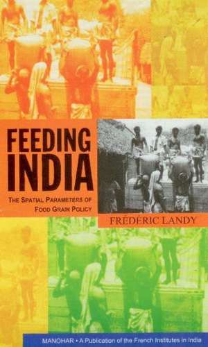 Feeding India: The Spatial Parameters of Food Grain Policy de Professor Frederic Landy