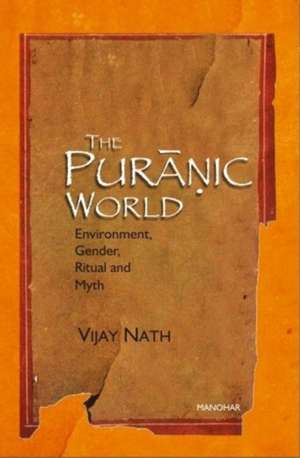 Puranic World: Environment, Gender, Ritual & Myth de Vijay Nath