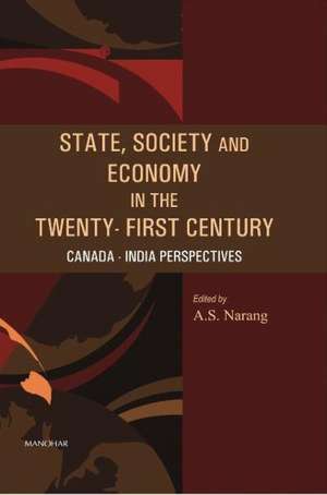 State, Society & Economy in the Twenty-First Century: Canada-India Perspectives: Shasrti Indo-Canadian Institute 40th Anniversary Commemorative Volume de Amarjit S Narang