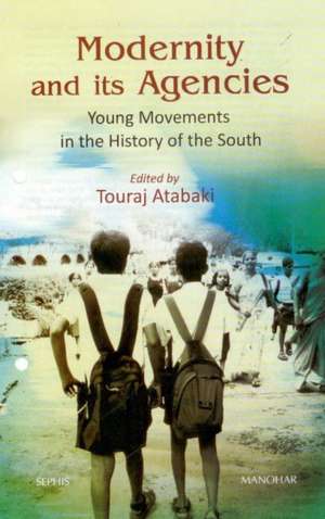 Modernity & Its Agencies: Young Movements in the History of the South de Touraj Atabaki