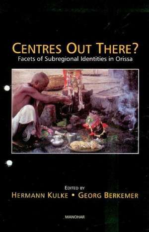 Centres Out There?: Facets of Subregional Identities in Orissa de Hermann Kulke