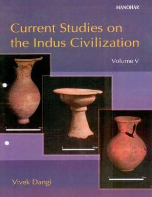 Current Studies on the Indus Civilization: Volume 5 de Vivek Dangi PhD