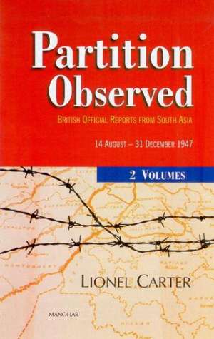 Partition Observed: British Official Reports from South Asia -- 14 August to 31 December 1947 de Dr Lionel Carter