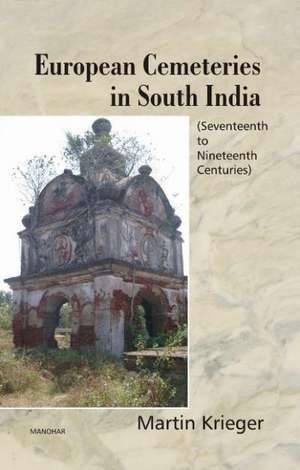 European Cemeteries in South India: Seventeenth to Nineteenth Centuries de Martin Krieger