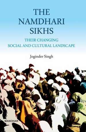 Namdhari Sikhs: Their Changing Social & Cultural Landscape de Joginder Singh