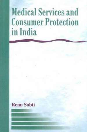 Medical Services & Consumer Protection in India de Renu Sobti