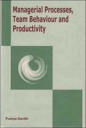 Managerial Processes, Team Behaviour & Productivity de Pushpa Gandhi