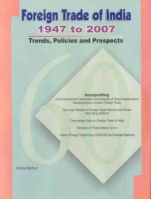 Foreign Trade of India, 1947 to 2007: Trends, Policies and Prospects de Vibha Mathur