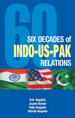 Six Decades of Indo-US-Pak Relations de B. B. Nagaiach