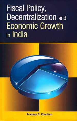 Fiscal Policy, Decentralization & Economic Growth in India de Pradeep S. Chauhan