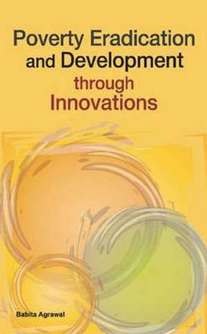 Poverty Eradication and Development Through Innovations de Babita Agrawal