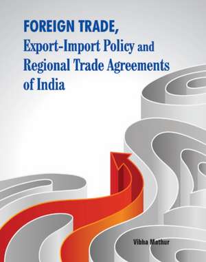 Foreign Trade, Export-Import Policy and Regional Trade Agree de Vibha Mathur