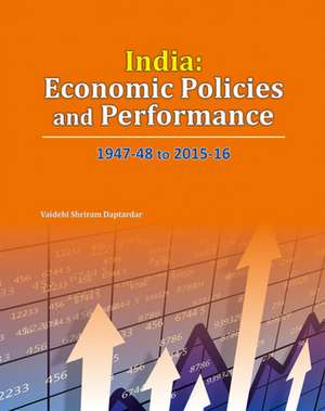 India -- Economic Policies & Performance: 1947-48 to 2015-16 de Vaidehi Shriram Daptardar