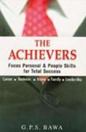 Achievers: Focus Personal & People Skills for Total Success de G P S Bawa