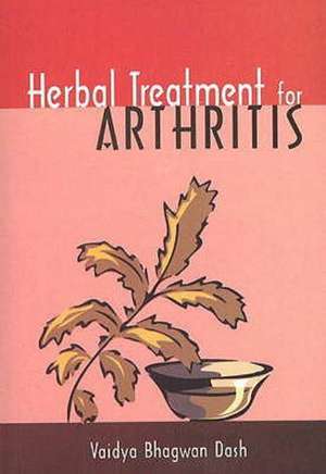 Herbal Treatments for Arthritis de Vaidya Bhagwan Dash