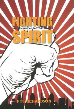 Fighting Spirit: Psychological Factors in War de F M Richardson