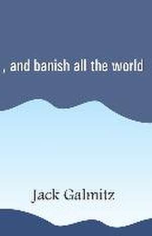 , and banish all the world de Jack Galmitz