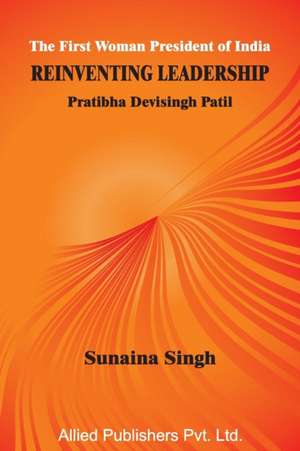 The First Woman President of India Reinventing Leadership de Sunaina Singh