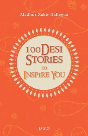 100 Desi Stories to Inspire You de Madhur Zakir Hallegua