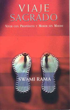 Viaje Sagrado: Vivir Con Proposito y Morir Sin Miedo de Swami Rama