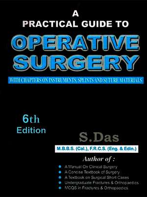 A Practical Guide to Operative Surgery: With Chapters on Instruments, Splints and Suture Materials de S Das